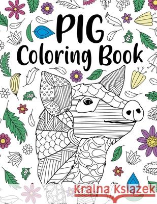 Pig Coloring Book: Adult Coloring Book, Pig Lover Gifts, Floral Mandala Coloring Pages, Animal Coloring Book, Funny Quotes Coloring Book Paperland Onlin 9781716097492 Lulu.com