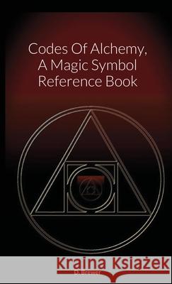 Codes Of Alchemy, A Magic Symbol Reference Book D. Brewer 9781716100369 Lulu.com