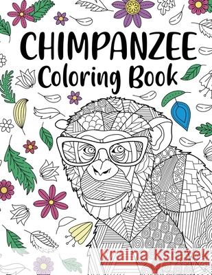 Chimpanzee Coloring Book: Adult Coloring Book, Animal Coloring Book, Floral Mandala Coloring, Quotes Coloring Book, Chimpanzee Lover Gifts Paperland Onlin 9781716100765 Lulu.com