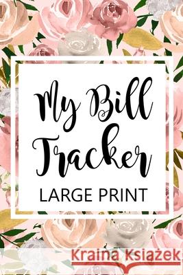 My Bill Tracker Large Print: Bill Log Notebook, Bill Payment Checklist, Budget Planner Books, Bill Due Date, Expense Tracker, Finances Log Paperland Onlin 9781716100802 Lulu.com