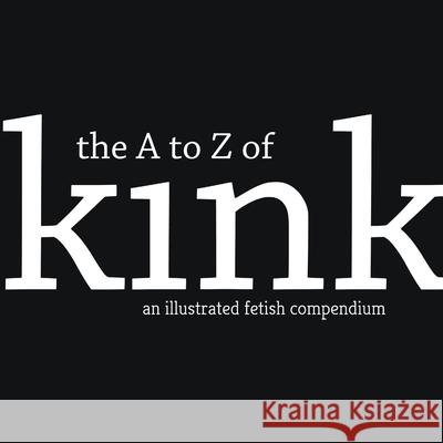 The A to Z of Kink: A Fetish Compendium Riot, Scarlet 9781716104091 Lulu.com