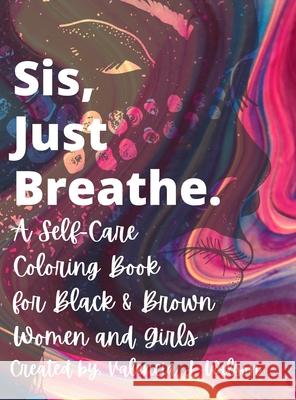 Sis, Just Breathe.: A Self-Care Coloring Book for Black and Brown Women and Girls Valencia Wilson 9781716106408