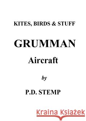 Kites, Birds & Stuff - Grumman Aircraft by P.D.Stemp Peter D. Stemp 9781716109904 Lulu.com