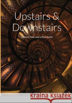 Upstairs & Downstairs: Heaven, Hell, and a New Earth David Napier 9781716110085