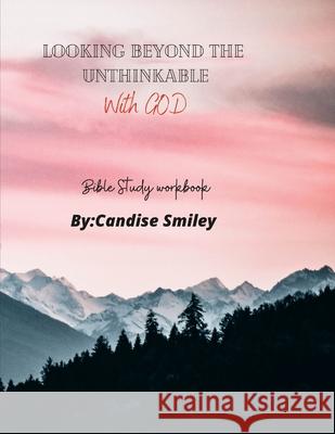Looking beyond the unthinkable (With God) Candise Smiley 9781716116308 Lulu.com