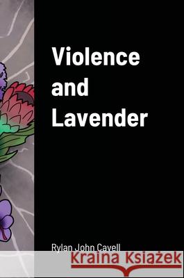 Violence and Lavender Rylan John Cavell 9781716117541 Lulu.com