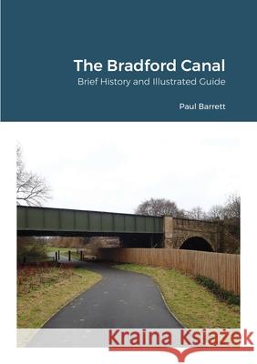 The Bradford Canal: Brief History and Illustrated Guide Paul Barrett 9781716118647 Lulu.com