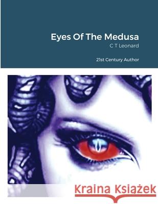 Eyes Of The Medusa C. T. Leonard 9781716119798 Lulu.com