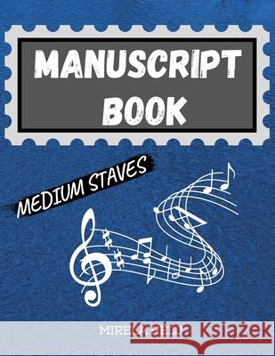 Manuscript Book Medium Staves: Great Music Writing Notebook Medium Staff, Blank Sheet Music Notebook! Helj, Mirela 9781716123665 Flavius Helj