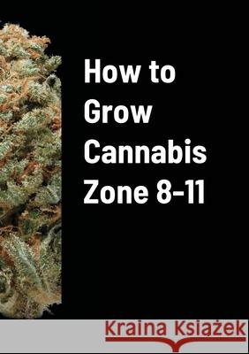 How to Grow Cannabis Zone 8-11 David Bowen 9781716124334