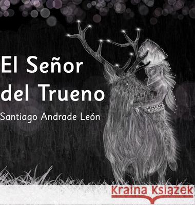 El Señor del Trueno Andrade León, Santiago 9781716124785 Lulu.com