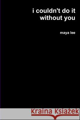 i couldn't do it without you Maya Lee 9781716125638 Lulu.com