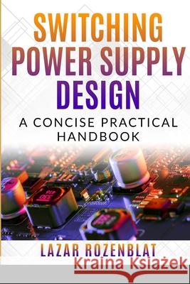 Switching Power Supply Design: A Concise Practical Handbook Lazar Rozenblat 9781716127458 Lulu.com