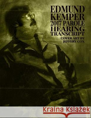 Edmund Kemper 2017 Parole Hearing Transcript James Gilks 9781716127472 Lulu.com