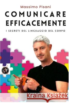 Comunicare EfficaceMente: I segreti del linguaggio del corpo Massimo Pisani Giulio Corrado Pisani 9781716127656