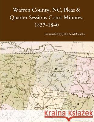 Warren County, NC, Pleas & Quarter Sessions Court Minutes, 1837-1840 John A. McGeachy 9781716128110 Lulu.com