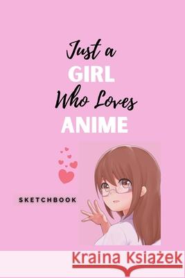 Just a Girl Who Loves Anime Loriann Macli 9781716130823 Lulu.com
