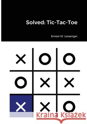 Solved: Tic-Tac-Toe Ernest Lessenger 9781716134487 Lulu.com