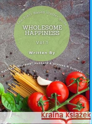 Wholesome Happiness: A Plant Based Starter Guide Rahsaan Hubbard Ulysses Sullivan 9781716135873