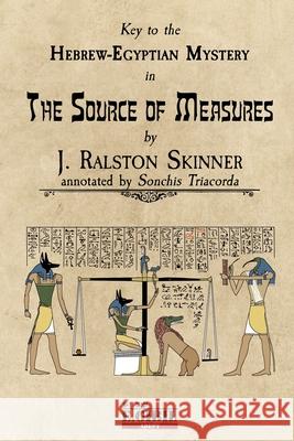 The Source of Measures: Key to the Hebrew-Egyptian Mystery J. Ralston Skinner Sonchis Triacorda 9781716136467 Lulu.com