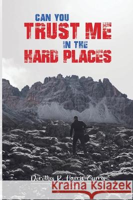Can You Trust Me in the Hard Places? Dorothy Harris-Curry 9781716137679 Lulu.com
