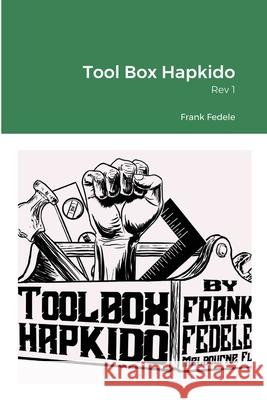 Tool Box Hapkido, Rev 1 Frank Fedele 9781716137891 Lulu.com