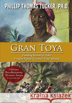 Gran Toya: Founding Mother of Haiti, Freedom Fighter Victoria Toya Montou Tucker, Phillip Thomas 9781716143212