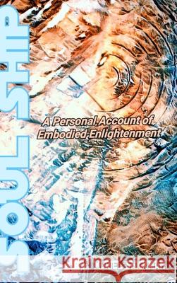 Soul Ship: A Personal Account of Embodied Enlightenment Muriel Shickman 9781716145452