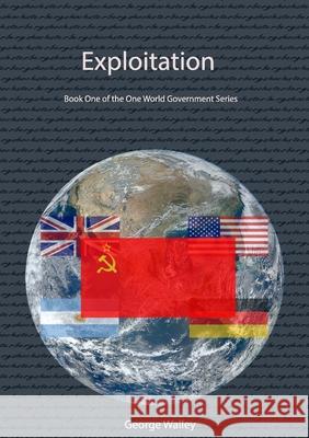 Exploitation - Book One of the One World Government Series George Walley 9781716147265