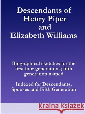 Descendants of Henry Piper and Elizabeth Williams William Piper 9781716150081