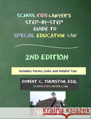 SchoolKidsLawyer's Step-By-Step Guide to Special Education Law - 2nd Edition Robert C. Thurston 9781716152368 Lulu.com