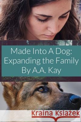 Made Into a Dog: Expanding the Family A.A. Kay 9781716153006 Lulu.com