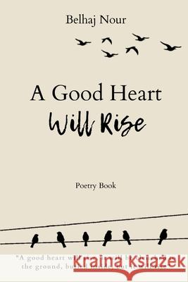 A Good Heart Will Rise NOUR BELHAJ 9781716154492