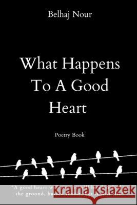 What Happens To A Good Heart NOUR BELHAJ 9781716154508