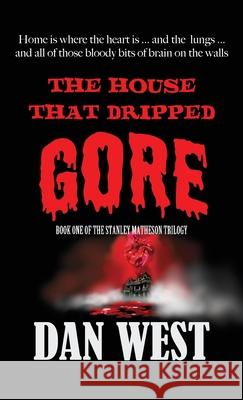 The House That Dripped Gore: The first book of the Stanley Matheson trilogy West, Dan 9781716156106