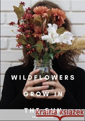 Wildflowers Grow in the Sun Tori Langham 9781716160585