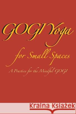 GOGI Yoga for Small Spaces: A Practice for the Mindful GOGI Coach Amy Rose Coach Taylor 9781716164477 Getting Out by Going in