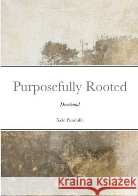 Purposefully Rooted: Devotional Kele Pandolfe 9781716166693