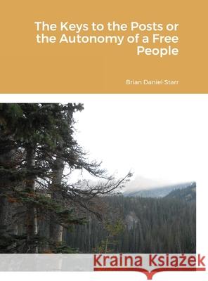 The Keys to the Posts or the Autonomy of a Free People Brian Starr Brian Starr Brian Starr 9781716166921 Lulu.com