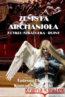 Zemsta Archaniola: Z Cyklu Szkatulka - Ruiny Tadeusz Hutyra Konrad Stawiarski 9781716168482 Lulu.com