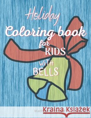 Holiday coloring book for kids with bells: Amazing Coloring Book for kids with bells theme Cute Holiday Coloring Designs for Children&Toddlers, Beauti Mathias G. Oxford 9781716170362 Flavius Helj