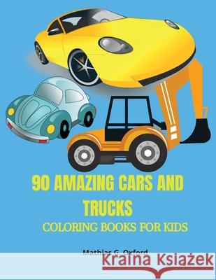 90 Amazing Cars and Trucks: Gorgeous Coloring Book for kids Beautiful Cars and Trucks designs for children, Unique Coloring Pages, Designed to unr Mathias G. Oxford 9781716170638 Flavius Helj
