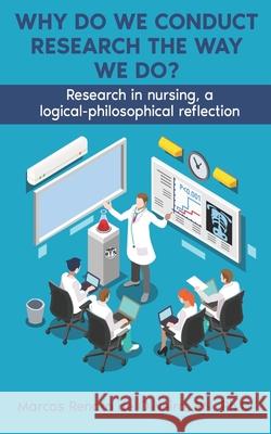 Why Do We Conduct Research the Way We Do?: Research in nursing, a logical- philosophical reflection Marcos Deoliveira 9781716178238 N64r5d