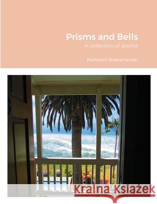 Prisms and Bells: A collection of poems Ramnath Subramanian 9781716185922 Lulu.com