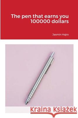 The pen that earns you 100000 dollars Jasmin Hajro 9781716188725 Lulu.com