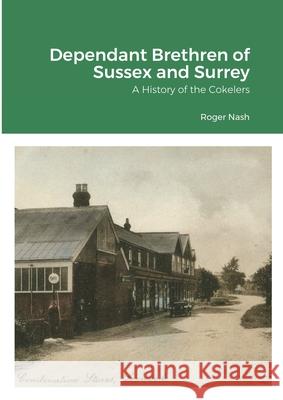 Dependant Brethren of Sussex and Surrey: A History of the Cokelers Roger Nash 9781716190018