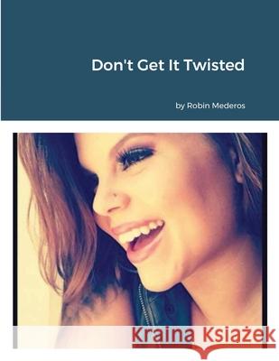 Don't Get It Twisted Robin Mederos 9781716190858 Lulu.com