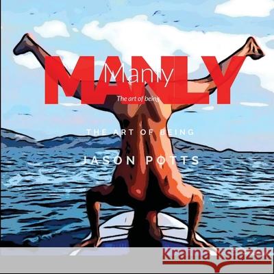 Manly: The art of being Jason Potts 9781716194719