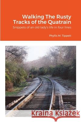 Walking The Rusty Tracks of the Quatrain Phyllis M. Tippett Jane Tippett Ashlin Ralls 9781716195204