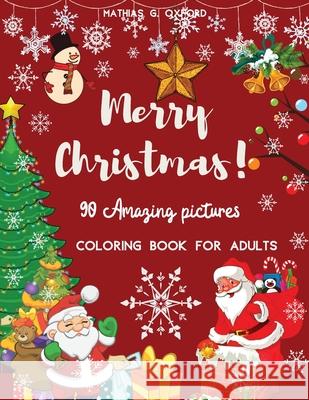 90 Amazing Pictures Merry Christmas: Great Festive Coloring Book Relaxing Christmas Patterns and Decorations, Beautiful Holiday Designs with Winter Sc Mathias G. Oxford 9781716199011 Flavius Helj